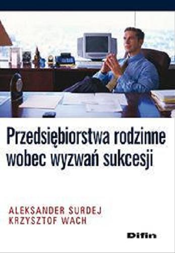 Okładka książki Przedsiębiorstwa rodzinne wobec wyzwań sukcesji / Aleksander Surdej, Krzysztof Wach.