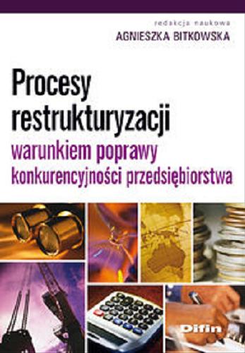 Okładka książki Procesy restrukturyzacji warunkiem poprawy konkurencyjności przedsiębiorstwa / redakcja naukowa Agnieszka Bitkowska.