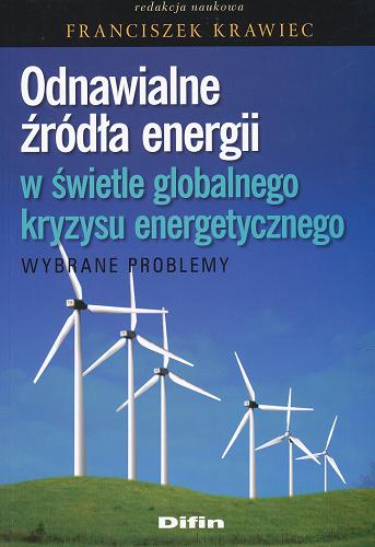 Okładka książki Odnawialne źródła energii w świetle globalnego kryzysu energetycznego : wybrane problemy / redakcja naukowa Franciszek Krawiec.