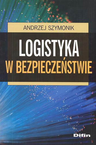 Okładka książki Logistyka w bezpieczeństwie / Andrzej Szymonik.