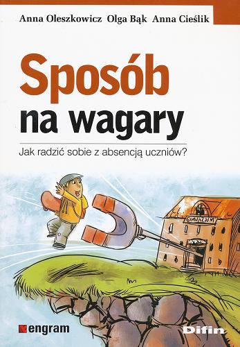 Okładka książki Sposób na wagary : jak radzić sobie z absencją uczniów? / Anna Oleszkowicz, Olga Bąk, Anna Cieślik.