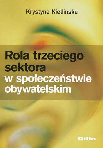 Okładka książki Rola trzeciego sektora w społeczeństwie obywatelskim / Krystyna Kietlińska.