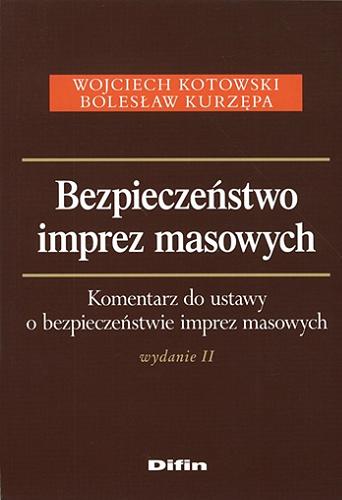 Okładka książki Bezpieczeństwo imprez masowych : komentarz do ustawy o bezpieczeństwie imprez masowych / Wojciech Kotowski, Bolesław Kurzępa.