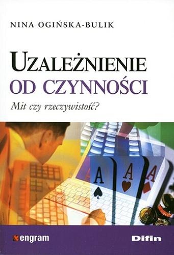 Okładka książki Uzależnienie od czynności : mit czy rzeczywistość? / Nina Ogińska-Bulik.