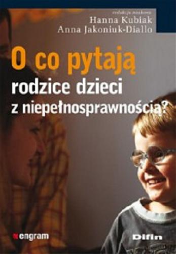 Okładka książki O co pytają rodzice dzieci z niepełnosprawnością? / redakcja naukowa Anna Jakoniuk-Diallo, Hanna Kubiak.