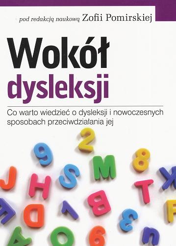 Okładka książki Wokół dysleksji : co warto wiedzieć o dysleksji i nowoczesnych sposobach przeciwdziałania jej / pod redakcją naukową Zofii Pomirskiej.