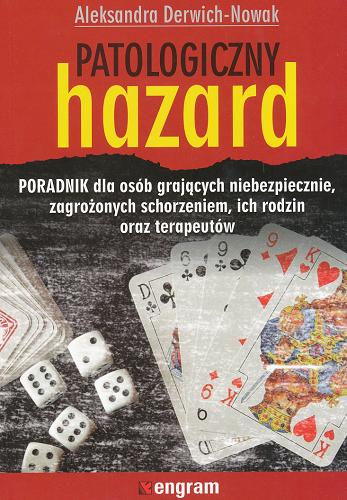 Okładka książki Patologiczny hazard : poradnik dla osób grających niebezpiecznie, zagrożonych schorzeniem, ich rodzin oraz terapeutów / Aleksandra Derwich-Nowak.