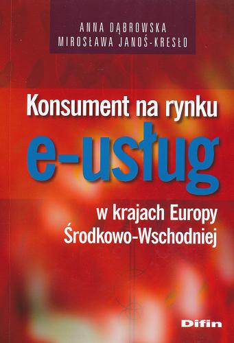 Okładka książki Konsument na rynku e-usług w krajach Europy Środkowo-Wschodniej / Anna Dąbrowska, Mirosława Janoś-Kresło.