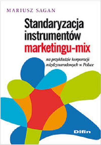 Okładka książki Standaryzacja instrumentów marketingu-mix : na przykładzie korporacji międzynarodowych w Polsce / Mariusz Sagan.