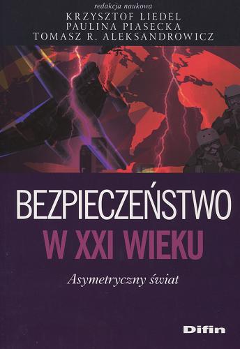 Okładka książki Bezpieczeństwo w XXI wieku : asymetryczny świat / red. nauk. Krzysztof Riedel, Paulina Piasecka, Tomasz R. Aleksandrowicz.