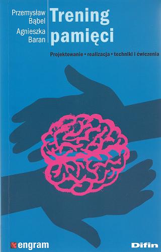 Okładka książki Trening pamięci : projektowanie, realizacja, techniki i ćwiczenia / Przemysław Bąbel, Agnieszka Baran.