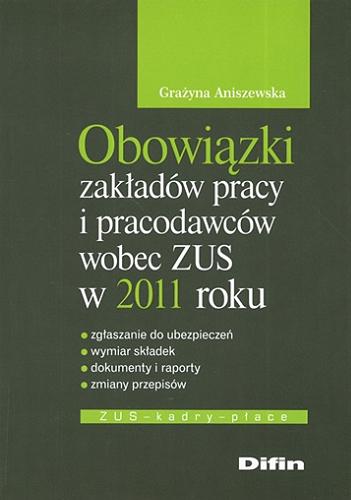 Okładka książki  Obowiązki zakładów pracy i pracodawców wobec ZUS w 2011 roku : zgłaszanie do ubezpieczeń, wymiar składek, dokumenty i raporty, zmiany przepisów  1