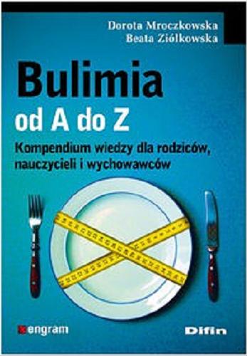 Okładka książki  Bulimia od A do Z : kompendium wiedzy dla rodziców, nauczycieli i wychowawców  1
