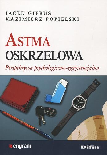 Okładka książki Astma oskrzelowa: perspektywa psychologiczno-egzystencjalna / Jacek Gierus, Kazimierz Popielski.