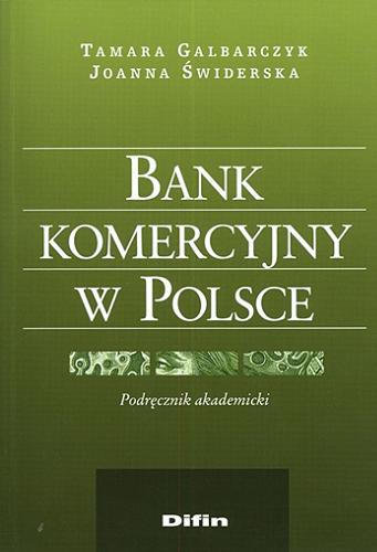 Okładka książki Bank komercyjny w Polsce : podręcznik akademicki / Tamara Galbarczyk, Joanna Świderska.