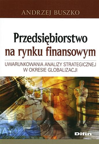 Okładka książki  Przedsiębiorstwo na rynku finansowym : uwarunkowania analizy strategicznej w okresie globalizacji  2