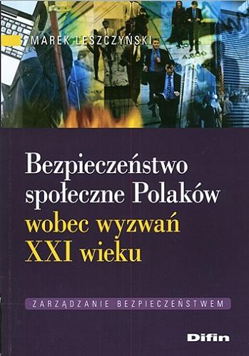Okładka książki Bezpieczeństwo społeczne Polaków wobec wyzwań XXI wieku / Marek Leszczyński.
