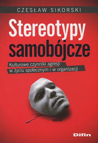 Okładka książki Stereotypy samobójcze : kulturowe czynniki agresji w życiu społecznym i w organizacji / Czesław Sikorski.