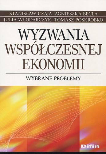 Okładka książki Wyzwania współczesnej ekonomii : wybrane problemy / Stanisław Czaja [et al.].
