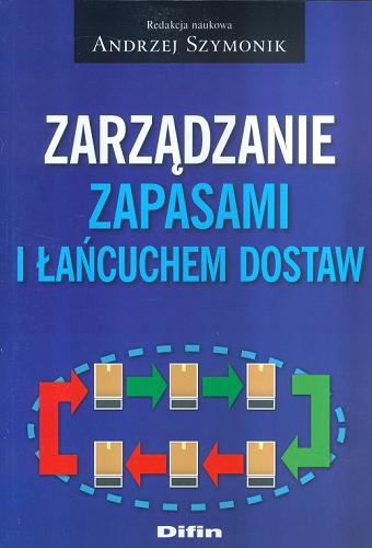 Okładka książki Zarządzanie zapasami i łańcuchem dostaw / red. nauk. Andrzej Szymonik.