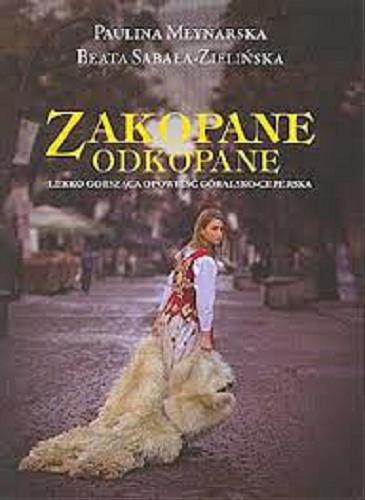 Okładka książki Zakopane odkopane : lekko gorsząca opowieść góralsko-ceperska / Paulina Młynarska, Beata Sabała-Zielińska.