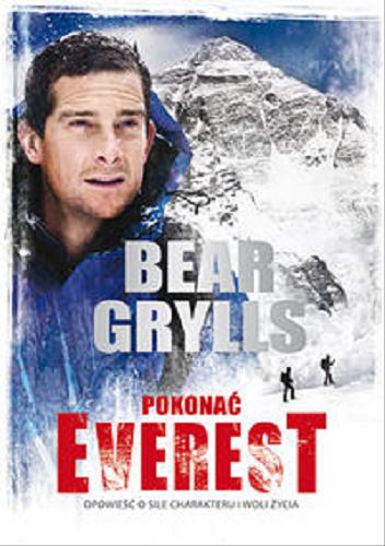 Okładka książki Pokonać Everest / Bear Grylls ; [tłumaczenie Krzysztof Cierniak, Jarosław Fejdych].