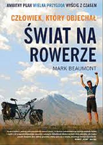 Okładka książki Człowiek, który objechał świat na rowerze / Mark Beaumont ; tł. [z ang.] Grzegorz Chabasiński.