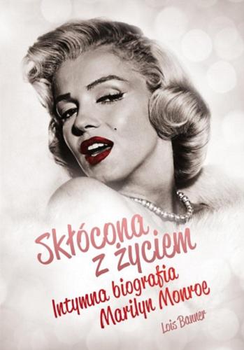 Okładka książki Skłócona z życiem : intymna biografia Marilyn Monroe / Lois Banner ; tłumaczenie Matylda Biernacka ; konsultacja Elżbieta Ciapara.