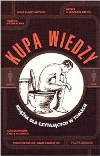 Okładka książki Kupa wiedzy : ksia?z?ka dla czytaja?cych w toalecie / Paul Kleinman ; [tł. Bartłomiej Paszylk].
