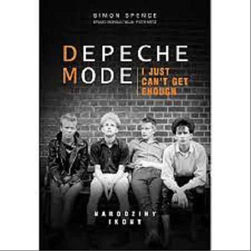 Okładka książki Depeche Mode : I just can`t get enough : narodziny ikony / Simon Spence ; [konsultacja i epilog Piotr Metz ; tłumaczenie Wioletta Lamot-Majewska, Olga Rutkowska].