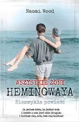 Okładka książki Wszystkie żony Hemingwaya / Naomi Wood ; tłumaczenie Katarzyna Bieńkowska.