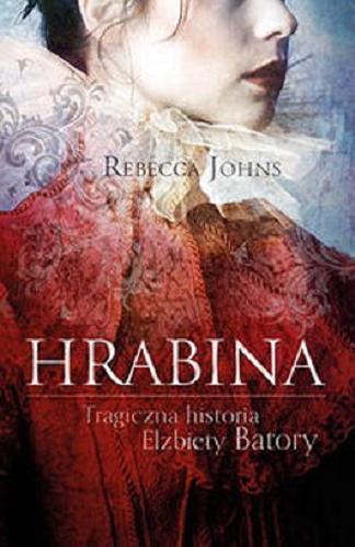 Okładka książki Hrabina : tragiczna historia Elżbiety Batory / Rebecca Johns ; przeł. Anna Bereta-Jankowska.