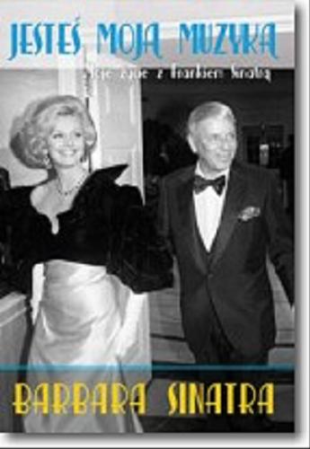 Okładka książki Jesteś moją muzyką : moje życie z Frankiem Sinatrą / Barbara Sinatra ; [tł. Aleksander Gomola].