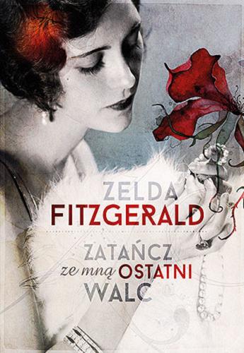 Okładka książki Zatańcz ze mną ostatni walc / Zelda Fitzgerald ; tłumaczenie Katarzyna Janusik.
