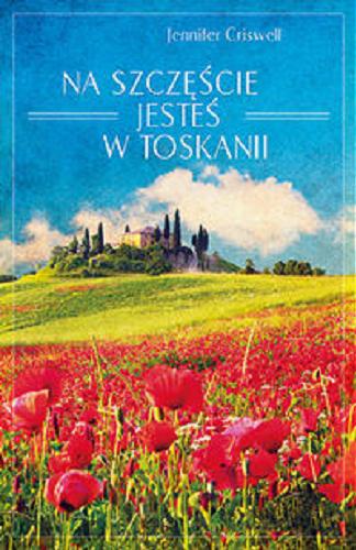 Okładka książki Na szczęście jesteś w Toskanii / Jennifer Criswell ; tł. Katarzyna Bieńkowska.