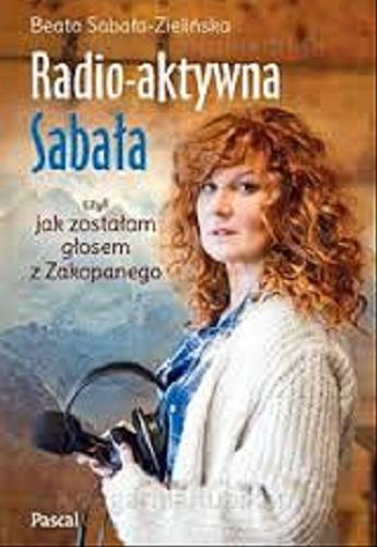 Okładka książki Radio-aktywna Sabała czyli Jak zostałam głosem z Zakopanego / Beata Sabała-Zielińska.