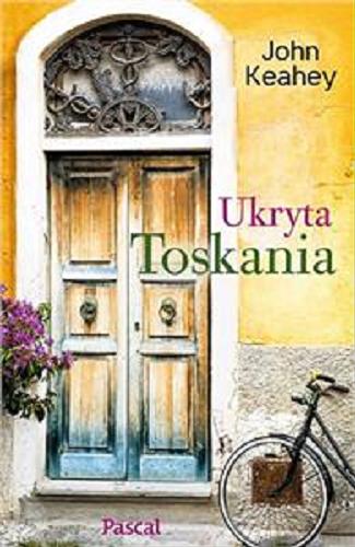 Okładka książki Ukryta Toskania / John Keahey ; tł. Agnieszka Kocel.
