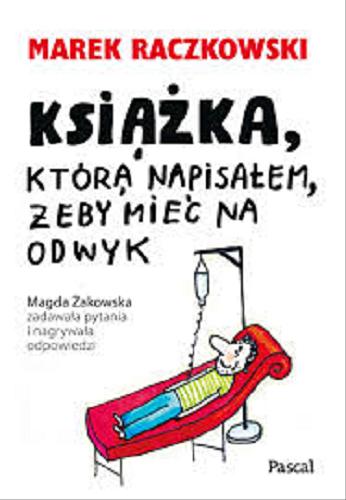 Okładka książki Książka, którą napisałem, żeby mieć na odwyk / Marek Raczkowski ; Magda Żakowska zadawała pytania i nagrywała.