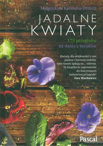 Okładka książki Jadalne kwiaty : [178 przepisów na dania z kwiatów] / Małgorzata Kalemba-Drożdż.