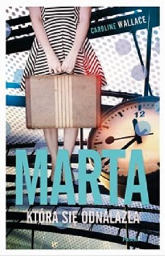 Okładka książki Marta, która się odnalazła / Caroline Wallace ; tłumaczenie Anna Bereta-Jankowska.