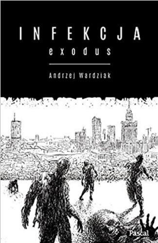 Okładka książki Infekcja. T. 2, Exodus / Andrzej Wardziak.