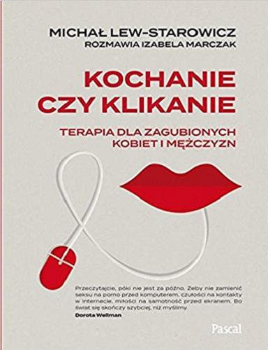 Okładka książki Kochanie czy klikanie : terapia dla zagubionych kobiet i mężczyzn / Michał Lew-Starowicz ; rozmawia Izabela Marczak.