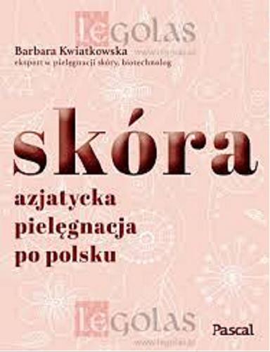 Okładka książki Skóra : azjatycka pielęgnacja po polsku / Barbara Kwiatkowska.