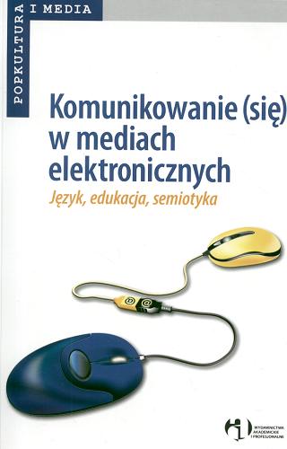 Komunikowanie (się) w mediach elektronicznych : język, edukacja, semiotyka : monografia Tom 3.9