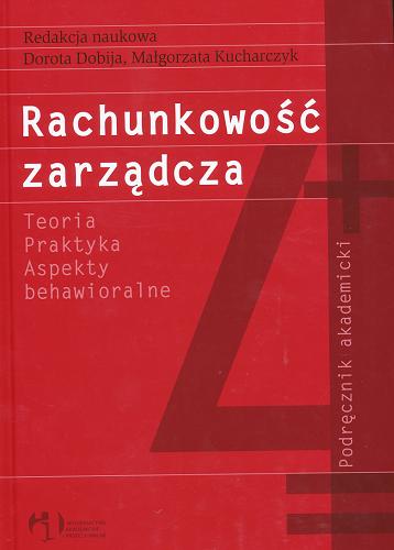 Okładka książki Rachunkowość zarządcza : teoria - praktyka - aspekty behawioralne : podręcznik akademicki / Mieczysław Dobija ; Małgorzata Kucharczyk.