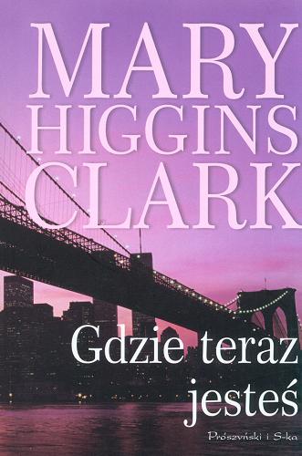 Okładka książki Gdzie teraz jesteś /  Mary i Carol Higgins Clark ; przeł. Elżbieta Gepfert.