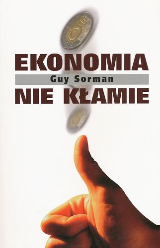 Okładka książki Ekonomia nie kłamie /  Guy Sorman ; przeł. [z fr.]. Krzysztof Wakar