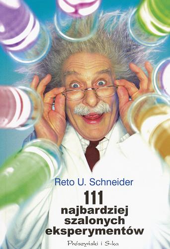Okładka książki 111 najbardziej szalonych eksperymentów / Reto U. Schneider ; przeł. [z niem.] Marek Krośniak.
