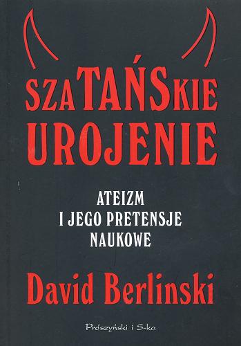 Okładka książki Szatańskie urojenie :  ateizm i jego pretensje naukowe / David Berlinski ; przeł. [z ang.] Dominika Cieśla-Szymańska.