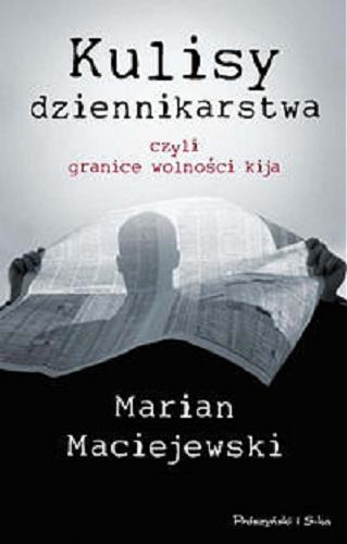 Okładka książki Kulisy dziennikarstwa czyli Granice wolności kija / Marian Maciejewski.